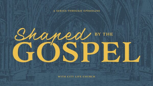Ephesians: Shaped by the Gospel